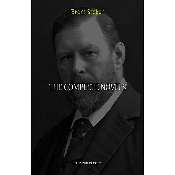 Bram Stoker Collection: The Complete Novels (Dracula, The Jewel of Seven Stars, The Lady of the Shroud, The Lair of the White Worm...) (Halloween Stories) / Beelzebub Classics, Stoker Bram Stoker