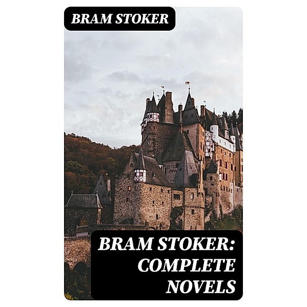 Bram Stoker: Complete Novels, Bram Stoker