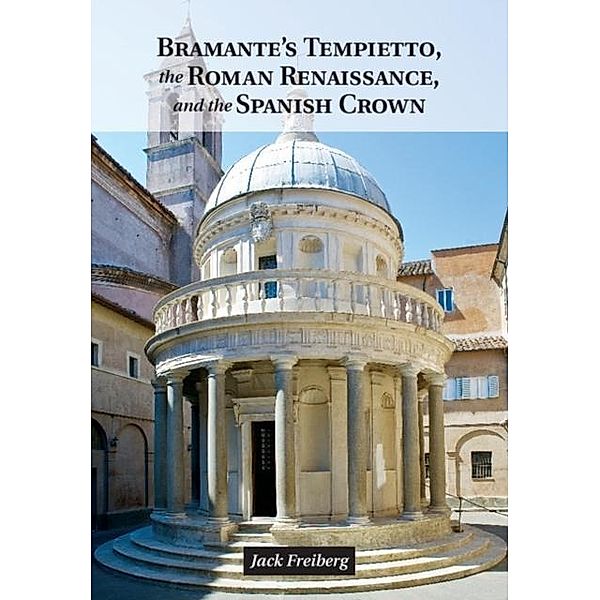 Bramante's Tempietto, the Roman Renaissance, and the Spanish Crown, Jack Freiberg