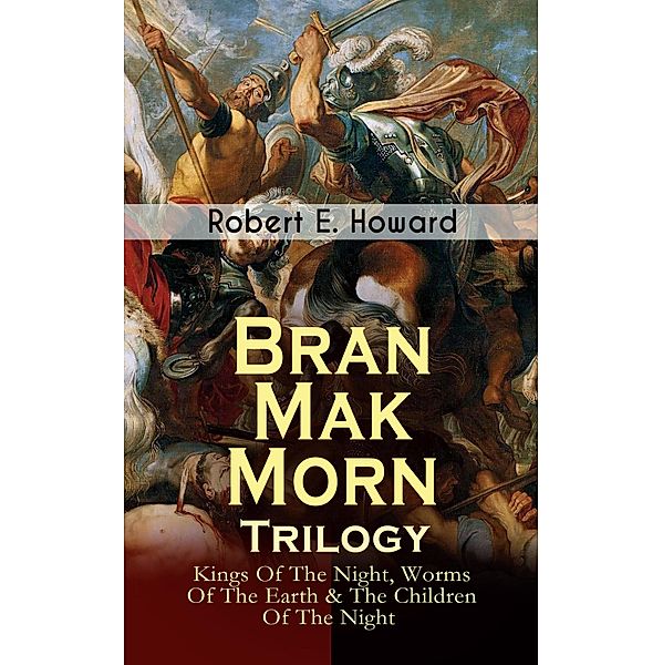 Bran Mak Morn - Trilogy: Kings Of The Night, Worms Of The Earth & The Children Of The Night, Robert E. Howard