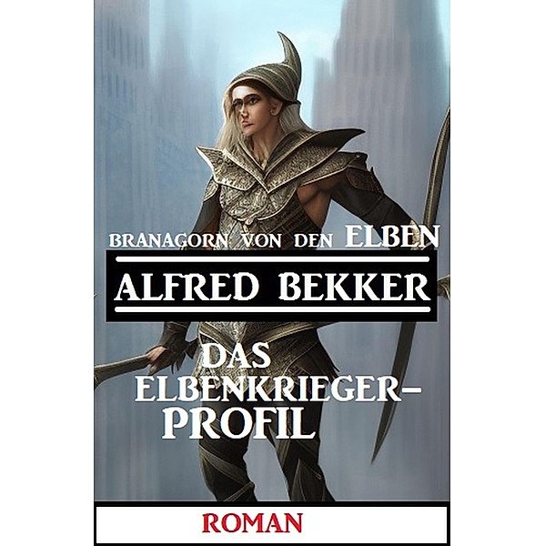 Branagorn von den Elben - Das Elbenkrieger-Profil, Alfred Bekker