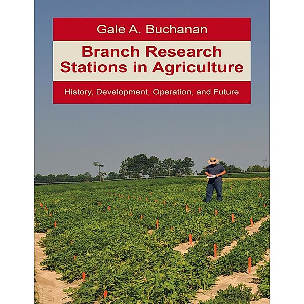 Branch Research Stations In Agriculture: History, Development, Operation, and Future, Gale A. Buchanan