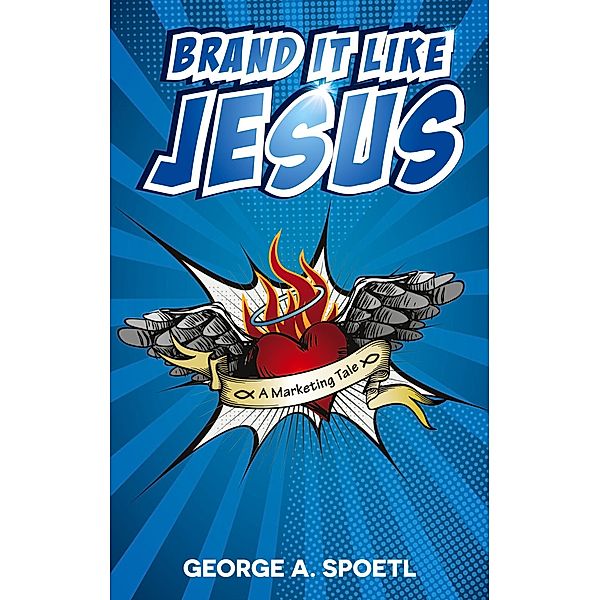 Brand it like Jesus, George A. Spoetl