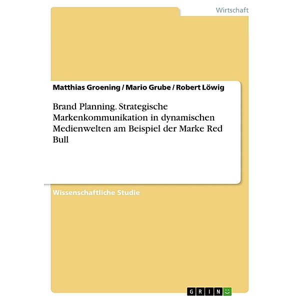 Brand Planning. Strategische Markenkommunikation in dynamischen Medienwelten am Beispiel der Marke Red Bull, Matthias Groening, Mario Grube, Robert Löwig