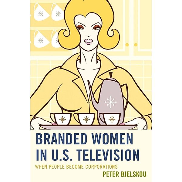 Branded Women in U.S. Television / Critical Studies in Television, Peter Bjelskou