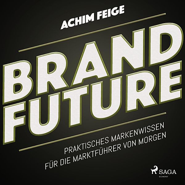 BrandFuture - Praktisches Markenwissen für die Marktführer von morgen (Ungekürzt), Achim Feige