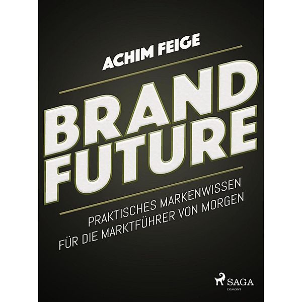 BrandFuture - Praktisches Markenwissen für die Marktführer von morgen, Achim Feige