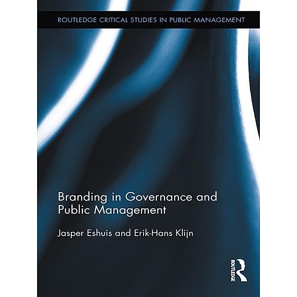 Branding in Governance and Public Management / Routledge Critical Studies in Public Management, Jasper Eshuis, E. H. Klijn