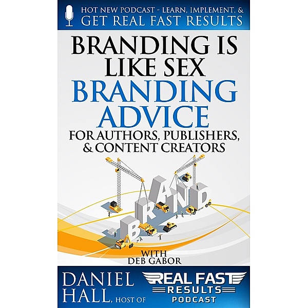 Branding is Like Sex - Branding Advice for Authors, Publishers & Content Creators (Real Fast Results, #88) / Real Fast Results, Daniel Hall