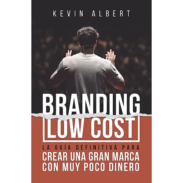 Branding Low Cost: Cómo crear una gran marca con muy poco dinero, Kevin Albert