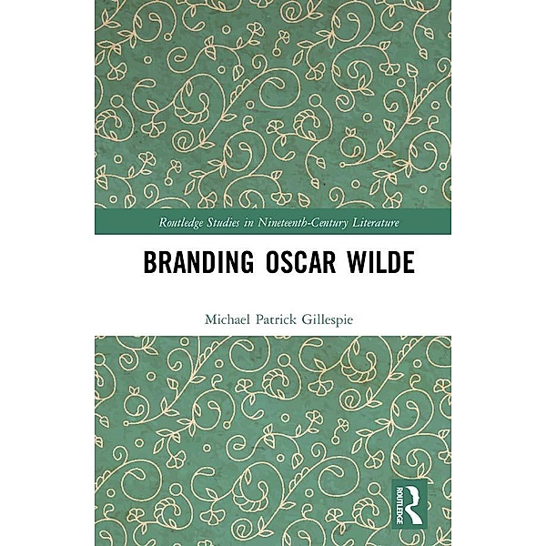 Branding Oscar Wilde / Routledge Studies in Nineteenth Century Literature, Michael Patrick Gillespie