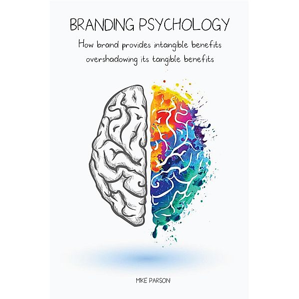 Branding Psychology How Brand Provides Intangible Benefits Overshadowing its Tangible Benefits, Mike Parson