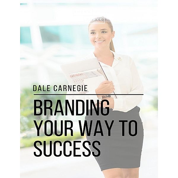 Branding Your Way to Success / Lulu.com, Dale Carnegie