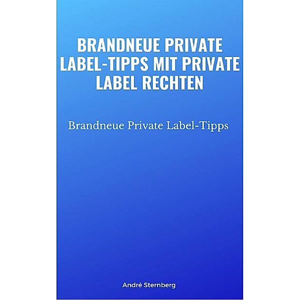 Brandneue Private Label-Tipps mit Private Label Rechten, Andre Sternberg