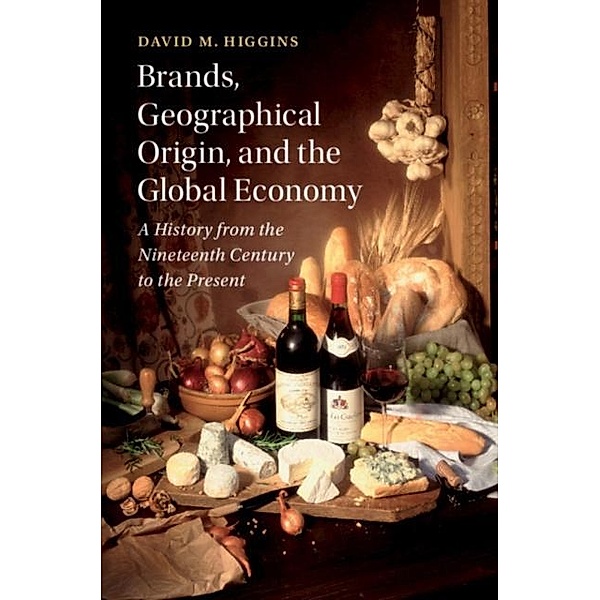 Brands, Geographical Origin, and the Global Economy, David M. Higgins