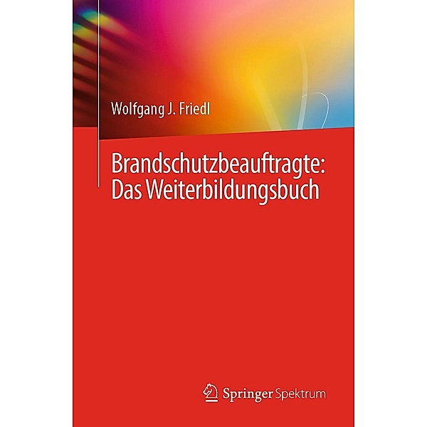 Brandschutzbeauftragte: Das Weiterbildungsbuch, Wolfgang J. Friedl