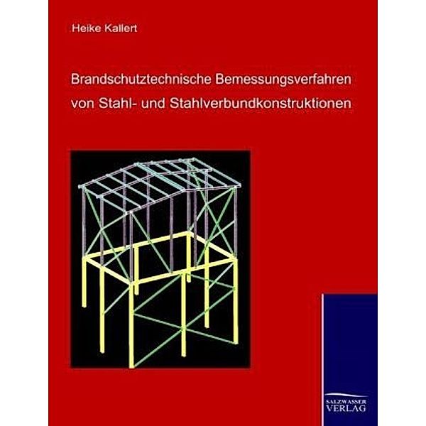 Brandschutztechnische Bemessungsverfahren von Stahl- und Stahlverbundkonstruktionen, Heike Kallert