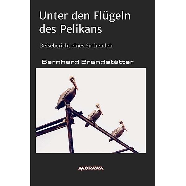 Brandstätter, B: Unter den Flügeln des Pelikans, Bernhard Brandstätter