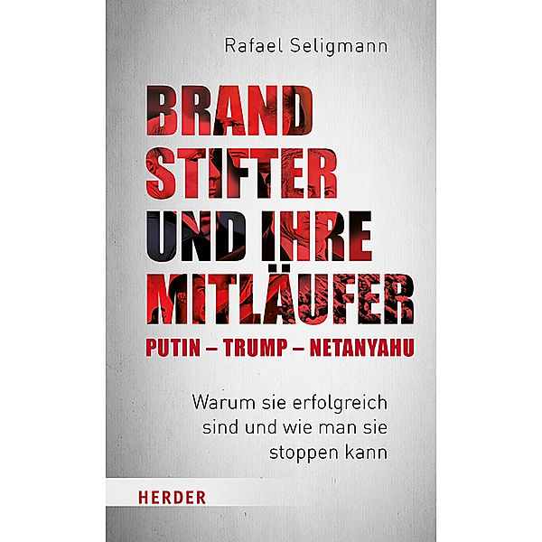 Brandstifter und ihre Mitläufer - Putin - Trump - Netanyahu, Rafael Seligmann