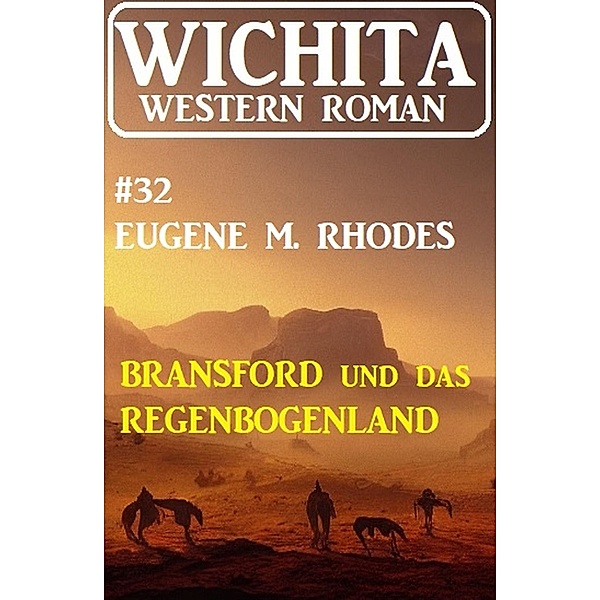 Bransford und das Regenbogenland: Wichita Western Roman 32, Eugene M. Rhodes