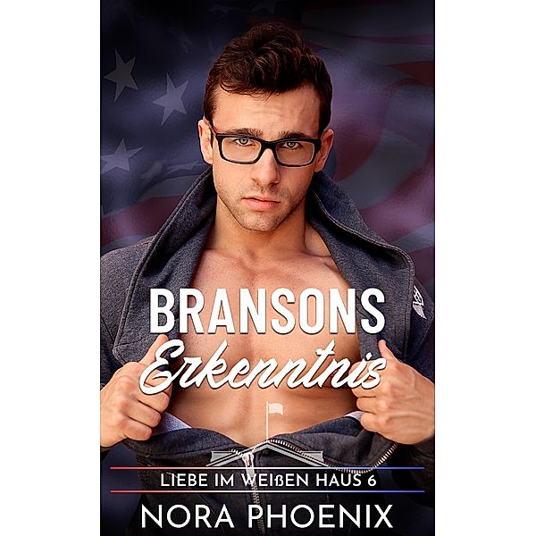 Bransons Erkenntnis (Liebe im Weissen Haus, #6) / Liebe im Weissen Haus, Nora Phoenix