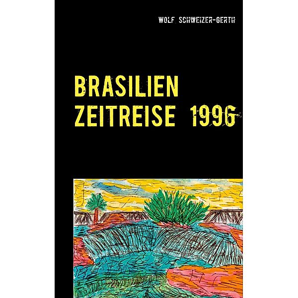 Brasilien Zeitreise 1996, Wolf Schweizer-Gerth