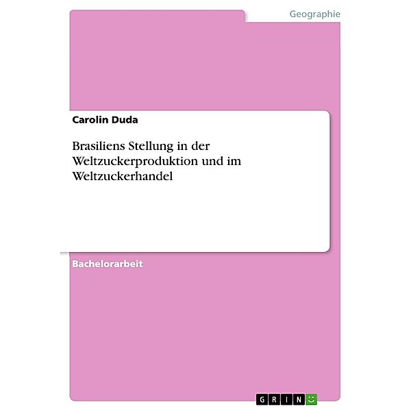 Brasiliens Stellung in der Weltzuckerproduktion und im Weltzuckerhandel, Carolin Duda