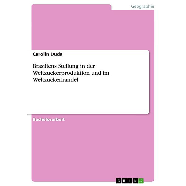 Brasiliens Stellung in der Weltzuckerproduktion und im Weltzuckerhandel, Carolin Duda