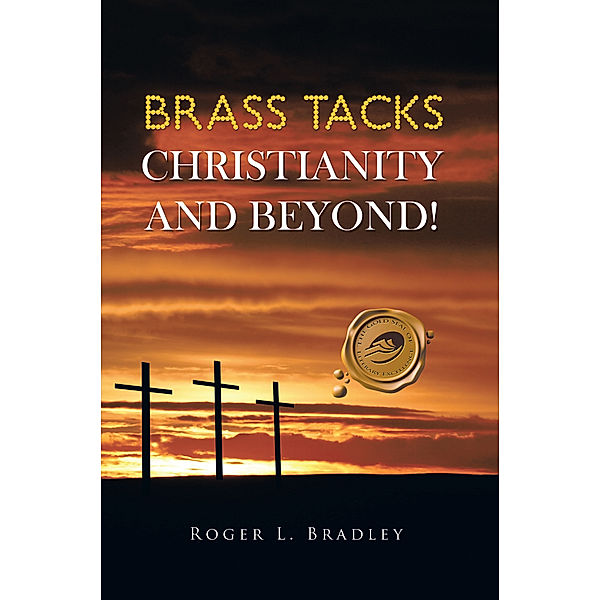 Brass Tacks Christianity and Beyond!, Roger L. Bradley