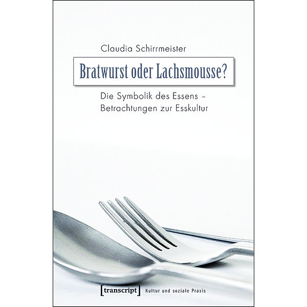 Bratwurst oder Lachsmousse? / Kultur und soziale Praxis, Claudia Schirrmeister