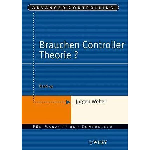 Brauchen Controller Theorie? / Advanced Controlling Bd.49, Jürgen Weber