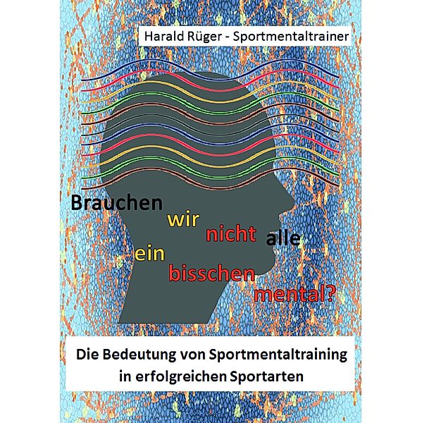 Brauchen wir nicht alle ein bisschen mental?, Harald Rüger