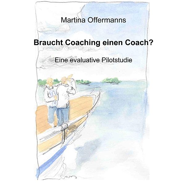 Braucht Coaching einen Coach? Eine evaluative Pilotstudie, Martina Offermanns