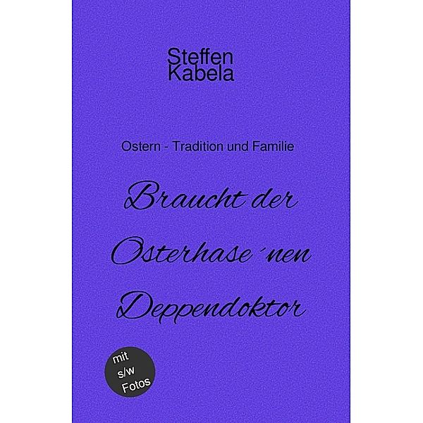 Braucht der Osterhase ´nen Deppendoktor, Steffen Kabela