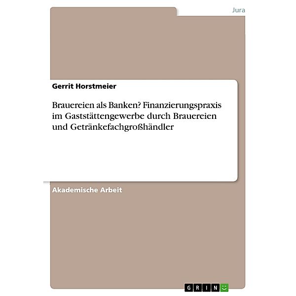 Brauereien als Banken? Finanzierungspraxis im Gaststättengewerbe durch Brauereien und Getränkefachgroßhändler, Gerrit Horstmeier