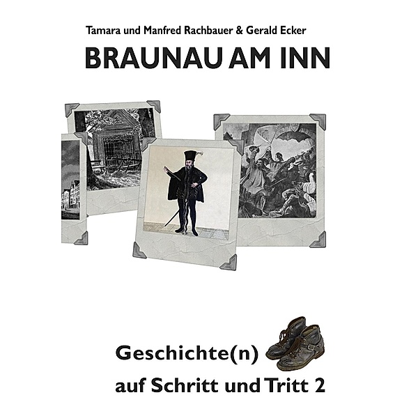 Braunau am Inn Geschichte(n) auf Schritt und Tritt 2, Tamara Rachbauer, Manfred Rachbauer, Ecker Gerald
