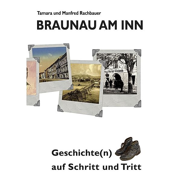 Braunau am Inn Geschichte(n) auf Schritt und Tritt, Tamara Rachbauer, Manfred Rachbauer