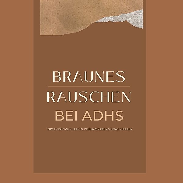 Braunes Rauschen Vol 1. - 1 - Braunes Rauschen bei ADHS, zum Entspannen, Lernen, Programmieren und Konzentrieren, Klangwerkstatt für Braunes Rauschen