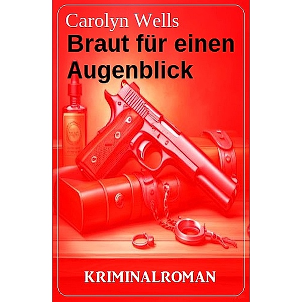 Braut für einen Augenblick: Kriminalroman, Carolyn Wells