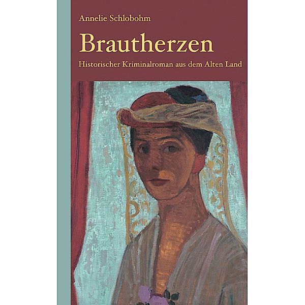 Brautherzen: Historischer Kriminalroman aus dem Alten Land / Krischan Lührs ermittelt im Alten Land Bd.5, Annelie Schlobohm