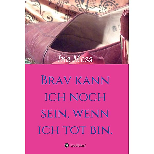 Brav kann ich noch sein, wenn ich tot bin, Ina Mosa