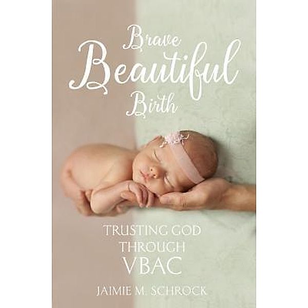 Brave Beautiful Birth / Jaimie Schrock, Jaimie M. Schrock