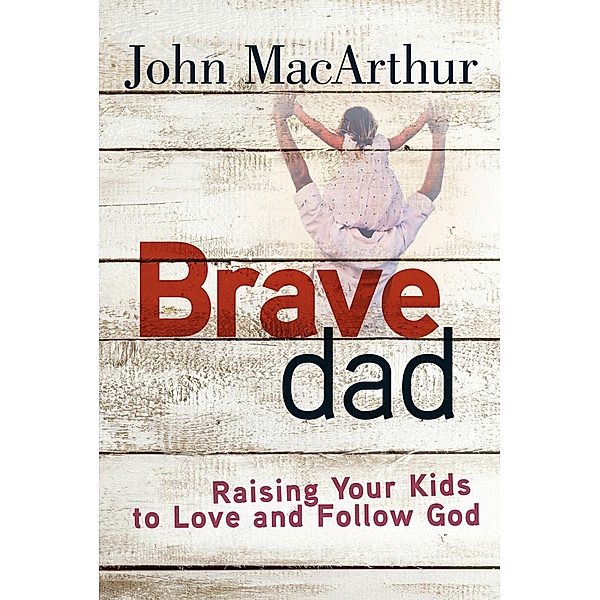Brave Dad / Harvest House Publishers, John MacArthur