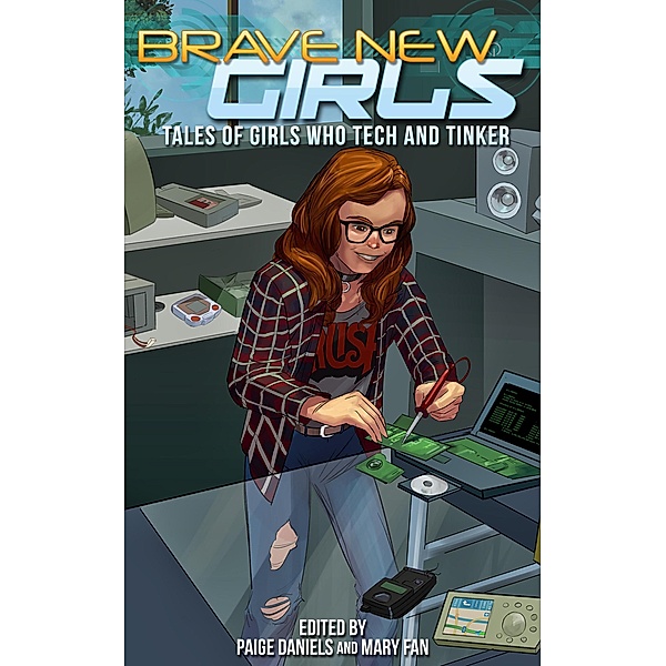 Brave New Girls: Tales of Girls Who Tech and Tinker / Brave New Girls, Mary Fan, Paige Daniels