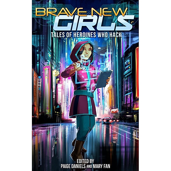 Brave New Girls: Tales of Heroines Who Hack / Brave New Girls, Mary Fan, Paige Daniels
