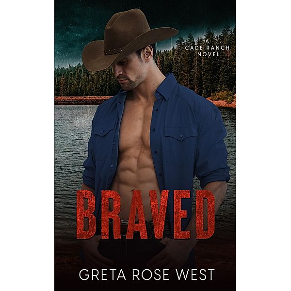 Braved: A Cowboys of Cade Ranch Romantic Suspense Novel (The Cade Ranch Series, #4) / The Cade Ranch Series, Greta Rose West