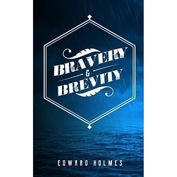 Bravery & Brevity / Acclivity Publishing, Edward L Holmes