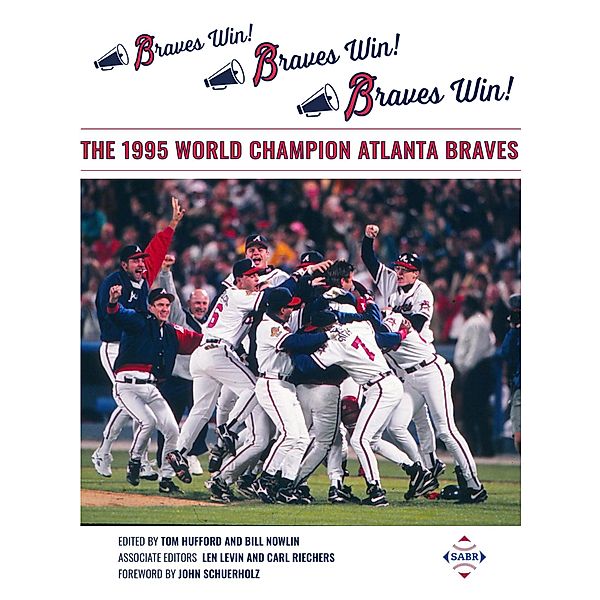 Braves Win! Braves Win! Braves Win! The 1995 World Champion Atlanta Braves (SABR Digital Library, #75) / SABR Digital Library, Society for American Baseball Research, Tom Hufford, Bill Nowlin