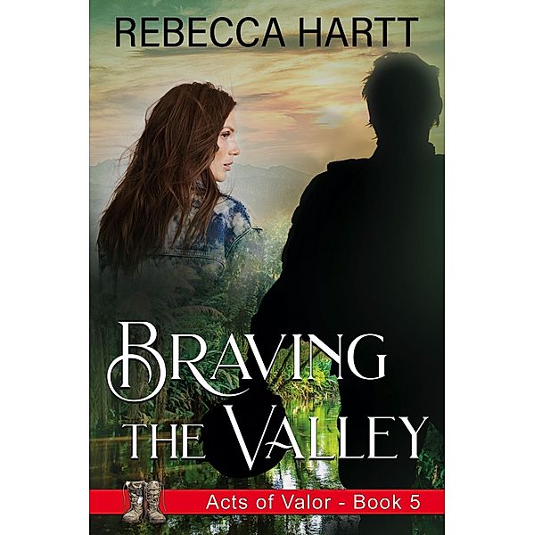 Braving the Valley (Acts of Valor, Book 5), Rebecca Hartt
