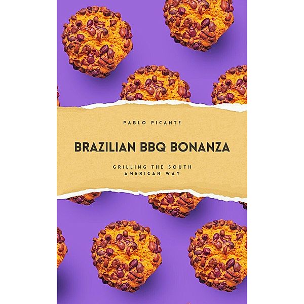 Brazilian BBQ Bonanza: Grilling the South American Way, Pablo Picante